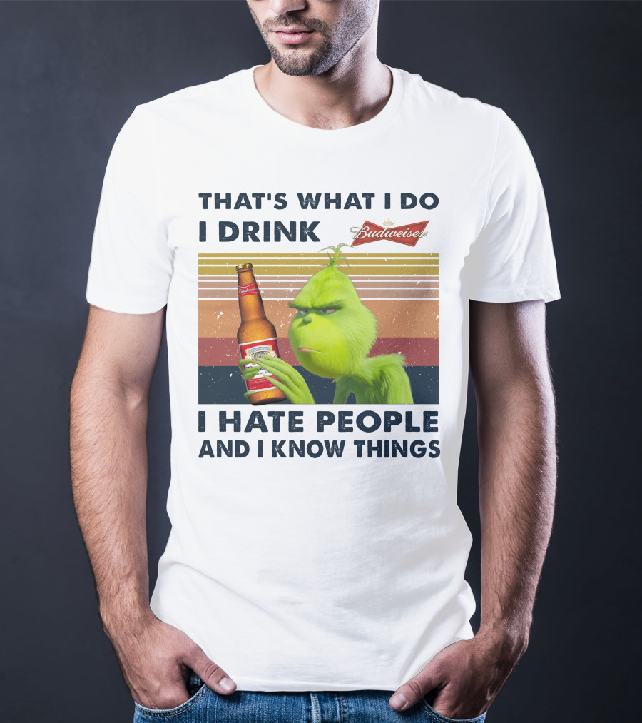 THAT'S WHAT I DO I DRINK BUDWEISER I HATE PEOPLE AND I KNOW THINGS T-Shirt