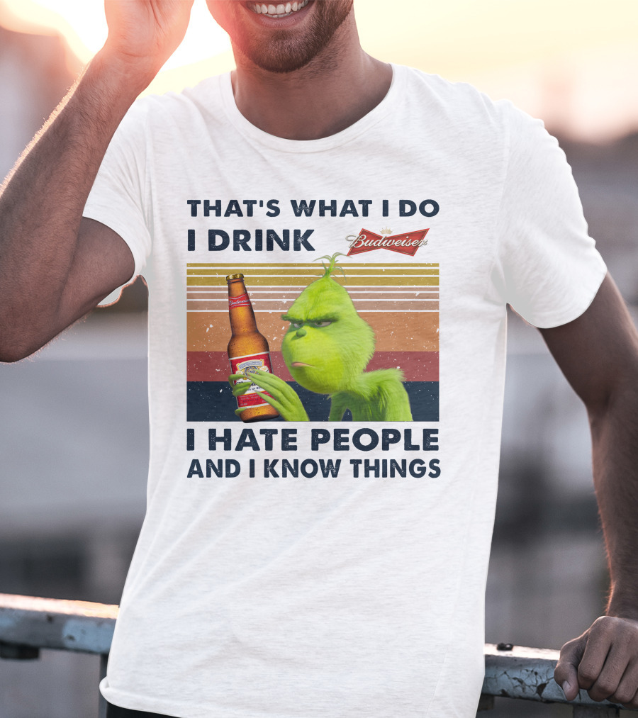 THAT'S WHAT I DO I DRINK BUDWEISER I HATE PEOPLE AND I KNOW THINGS T-Shirt