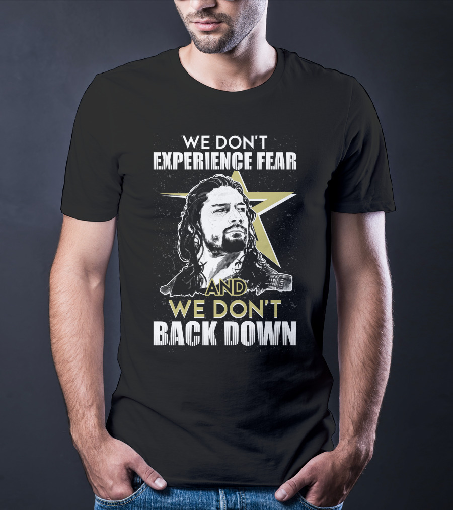 Roman Reigns: We Don't Experience Fear And We Don't Back Down Bold Star T-Shirt