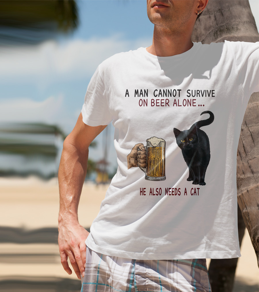 A Man Cannot Survive On Beer Alone He Also Needs A Cat T-Shirt