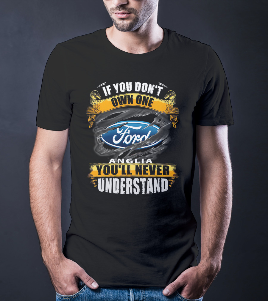 If You Don't Own One Ford Anglia You'll Never Understand T-Shirt