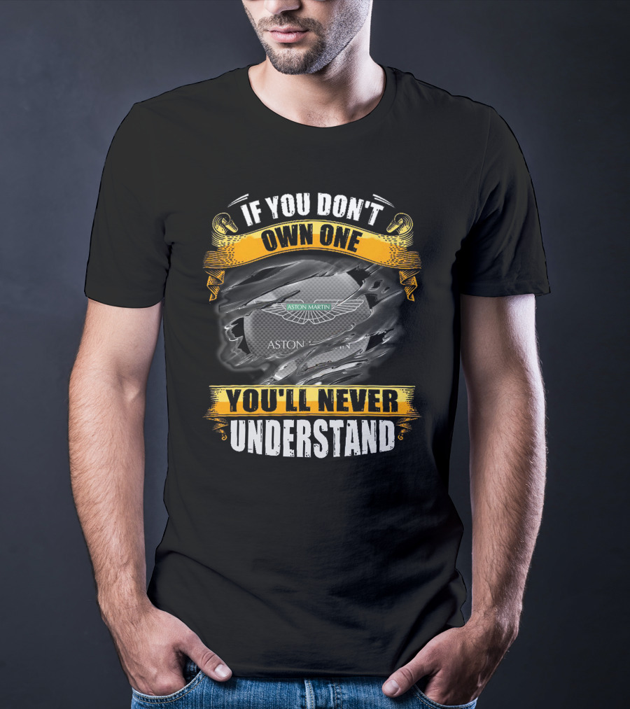 If You Don't Own One You'll Never Understand Aston Martin T-Shirt
