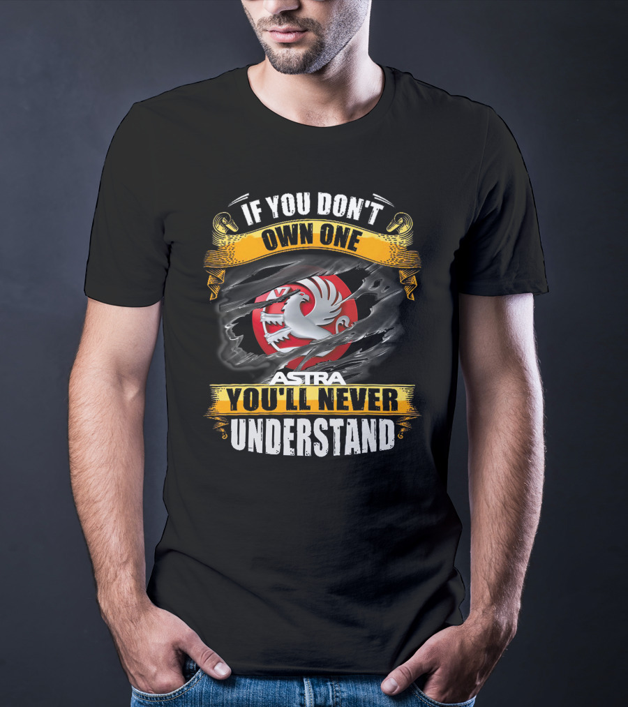 If You Don't Own One Astra You'll Never Understand T-Shirt