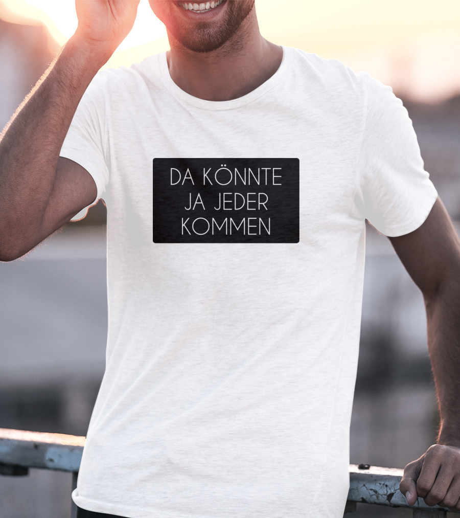 Da Könnte Ja Jeder Kommen Funny Phrase T-Shirt