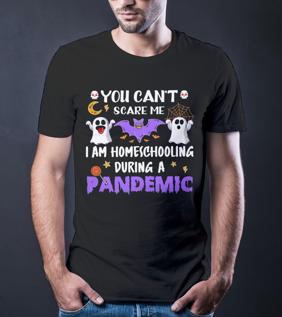 You Can't Scare Me I Am Homeschooling During A Pandemic T-Shirt
