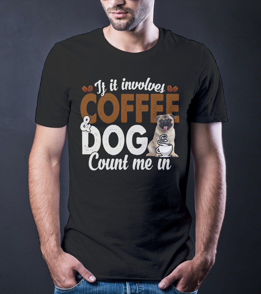 If It Involves Coffee And Dogs Count Me In T-Shirt