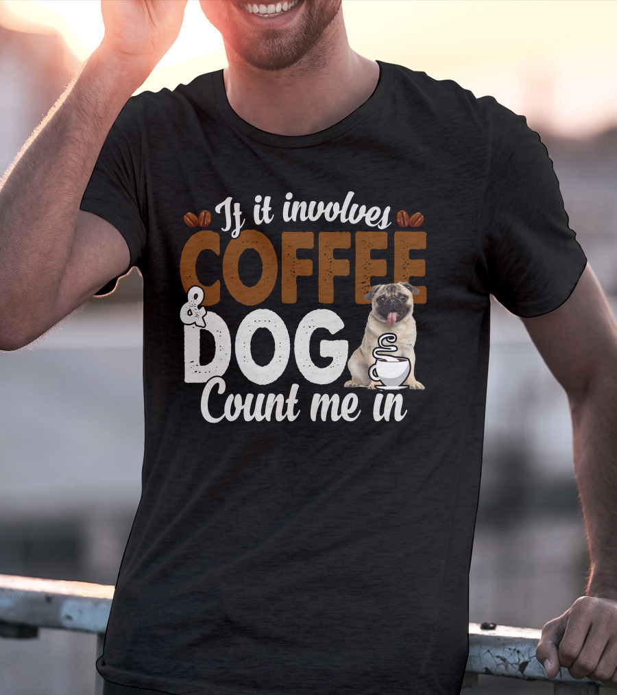 If It Involves Coffee And Dogs Count Me In T-Shirt