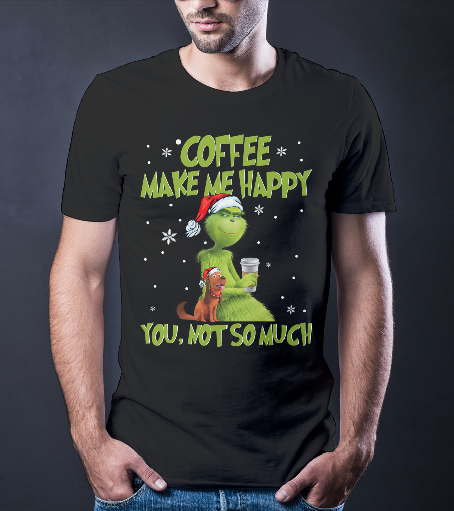 Coffee Make ME Happy You, Not So Much T-Shirt