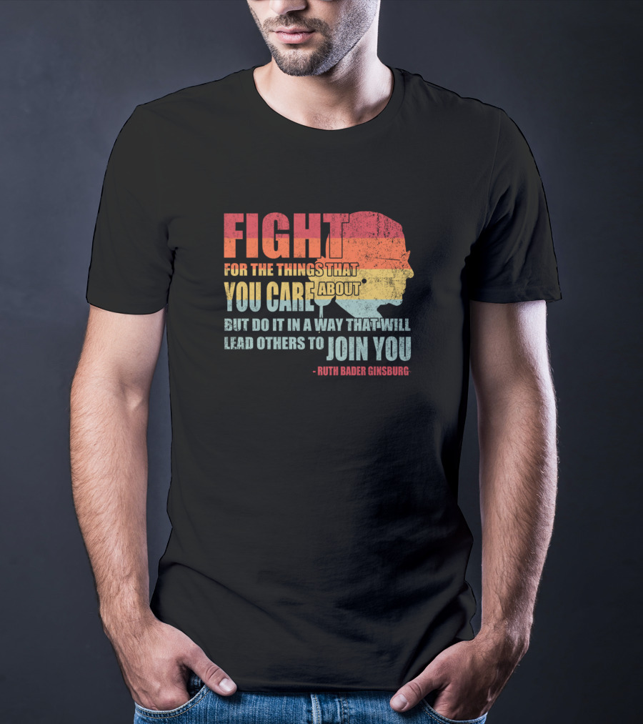 Feminist RBG Fight For The Things That You Care About T-Shirt
