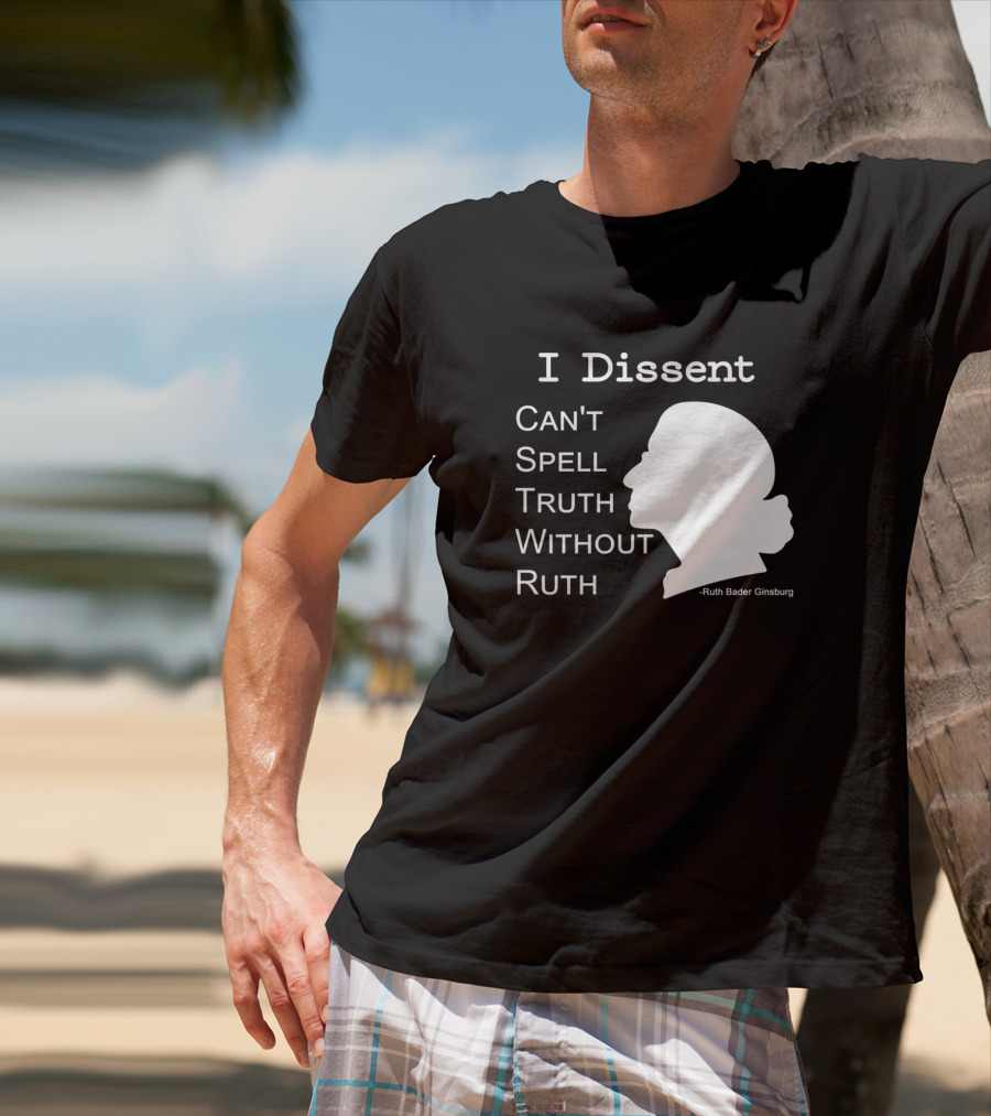 I Dissent Can't Spell Truth Without Ruth Bader Ginsburg T-Shirt