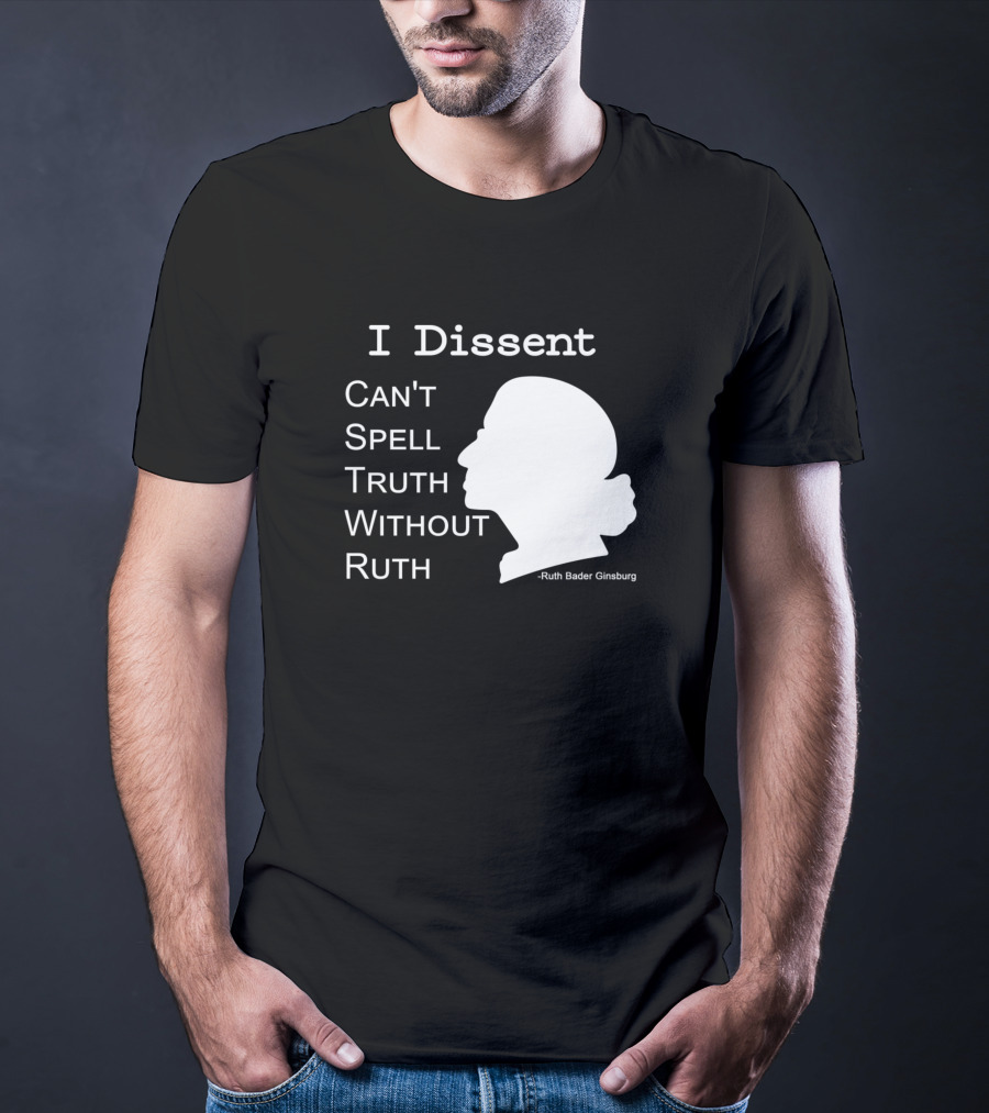 I Dissent Can't Spell Truth Without Ruth Bader Ginsburg T-Shirt