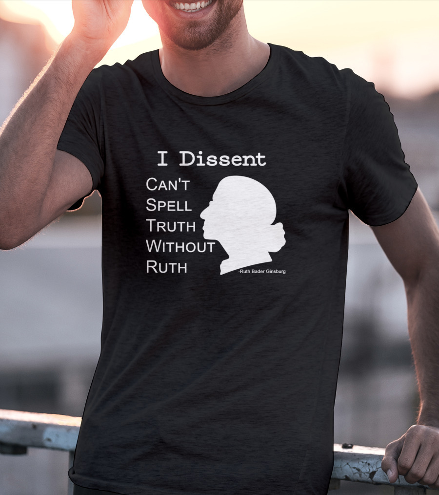 I Dissent Can't Spell Truth Without Ruth Bader Ginsburg T-Shirt