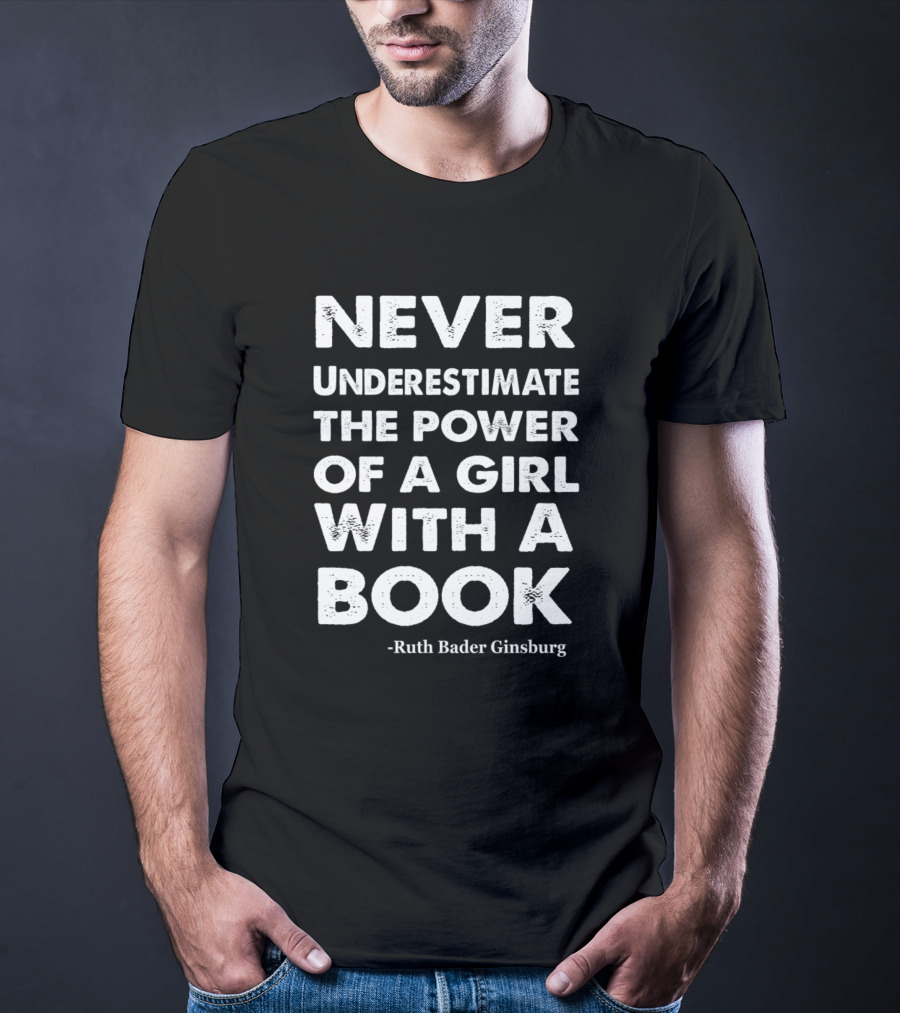 Never Underestimate The Power Of A Girl With A Book - Ruth Bader Ginsburg T-Shirt