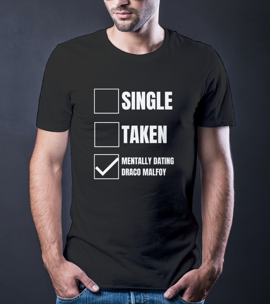 SINGLE TAKEN MENTALLY DATING DRACO MALFOY T-Shirt