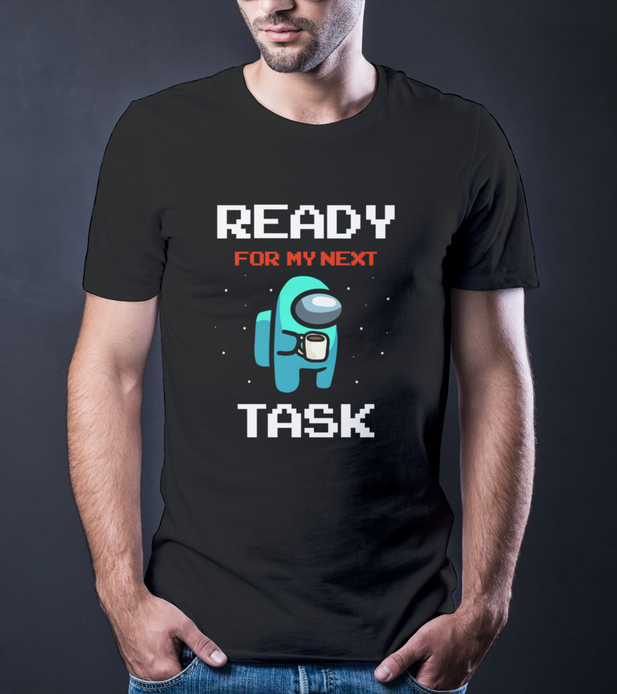 READY FOR MY NEXT TASK T-Shirt