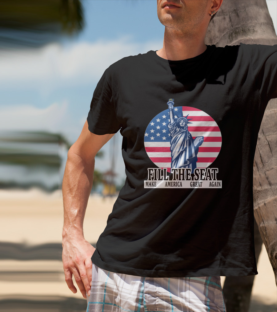 FILL THE SEAT MAKE AMERICA GREAT AGAIN Statue Of Liberty American Flag T-Shirt