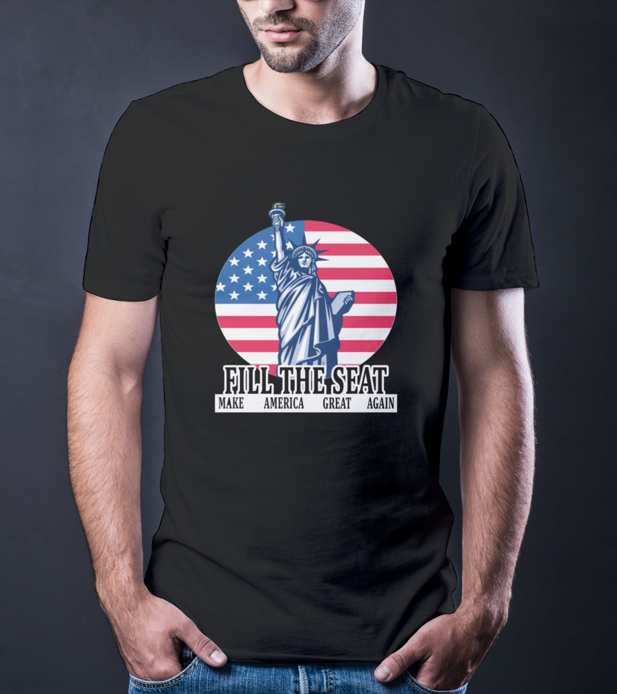 FILL THE SEAT MAKE AMERICA GREAT AGAIN Statue Of Liberty American Flag T-Shirt