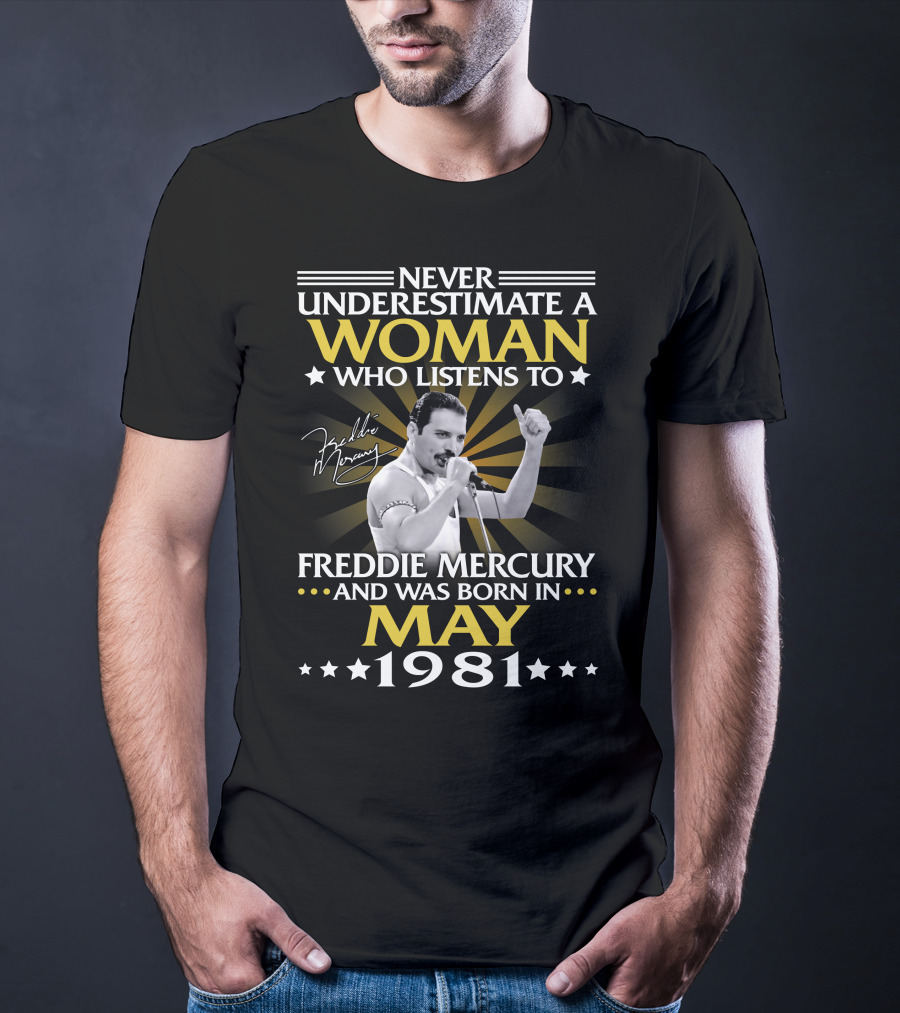 Never Underestimate A Woman Who Listens To Freddie Mercury And Was Born In May 1981 T-Shirt