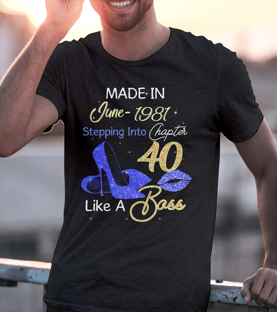 MADE IN June 1981 Stepping Into Chapter 40 Like A Boss T-Shirt