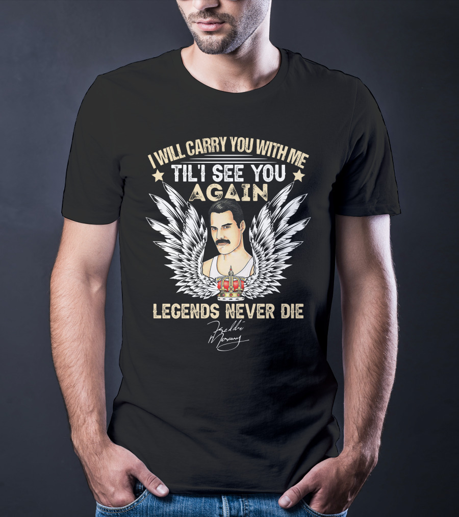 I Will Carry You With Me Til I See You Again Legends Never Die Freddie Mercury T-Shirt