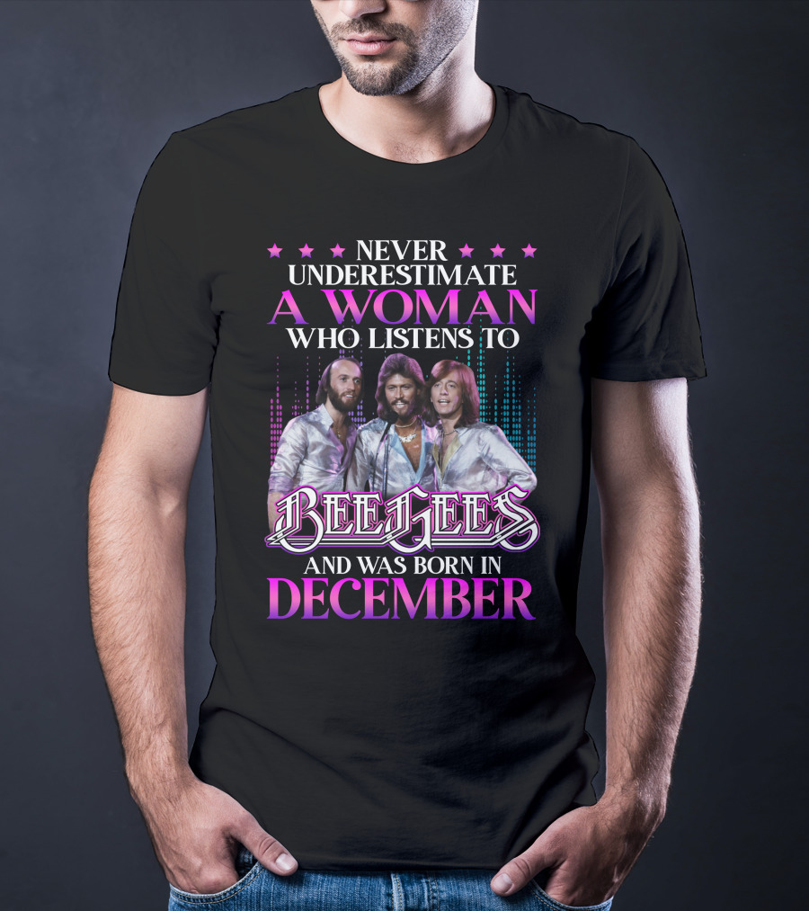 Never Underestimate A Woman Who Listens To Bee Gees And Was Born In December T-Shirt