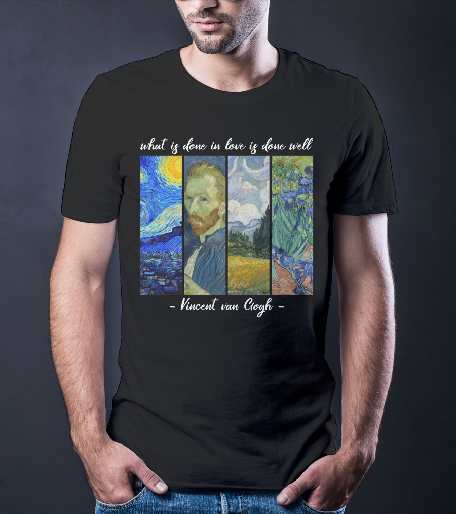 What Is Done In Love Is Done Well Vincent Van Gogh T-Shirt
