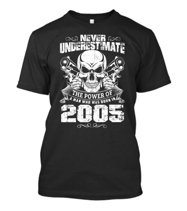 Never Underestimate The Power Of A Man Born In 2005 Skull And Pistons T-Shirt