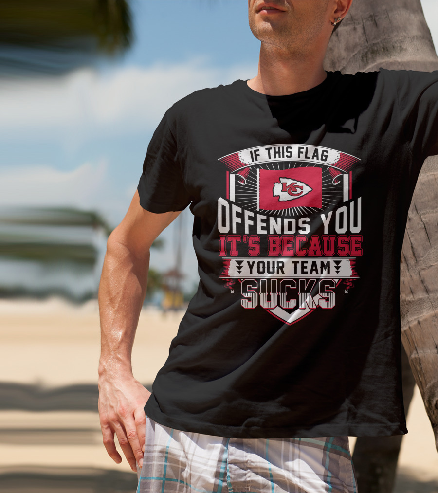 Kansas City Chiefs If This Flag Offends You It's Because Your Team Sucks T-Shirt