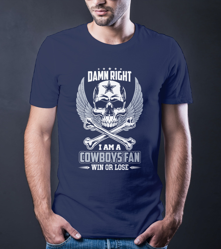 Damn Right I Am A Dallas Cowboys Fan Win Or Lose T-Shirt