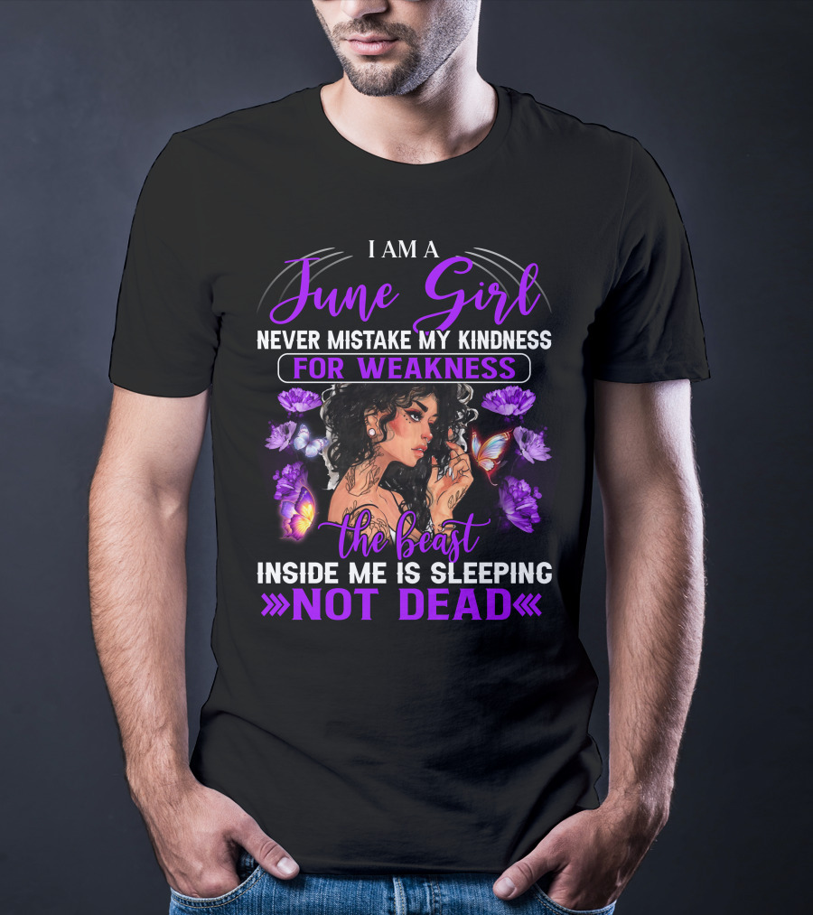 I Am A June Girl Never Mistake My Kindness For Weakness The Beast Inside Me Is Sleeping Not Dead T-Shirt