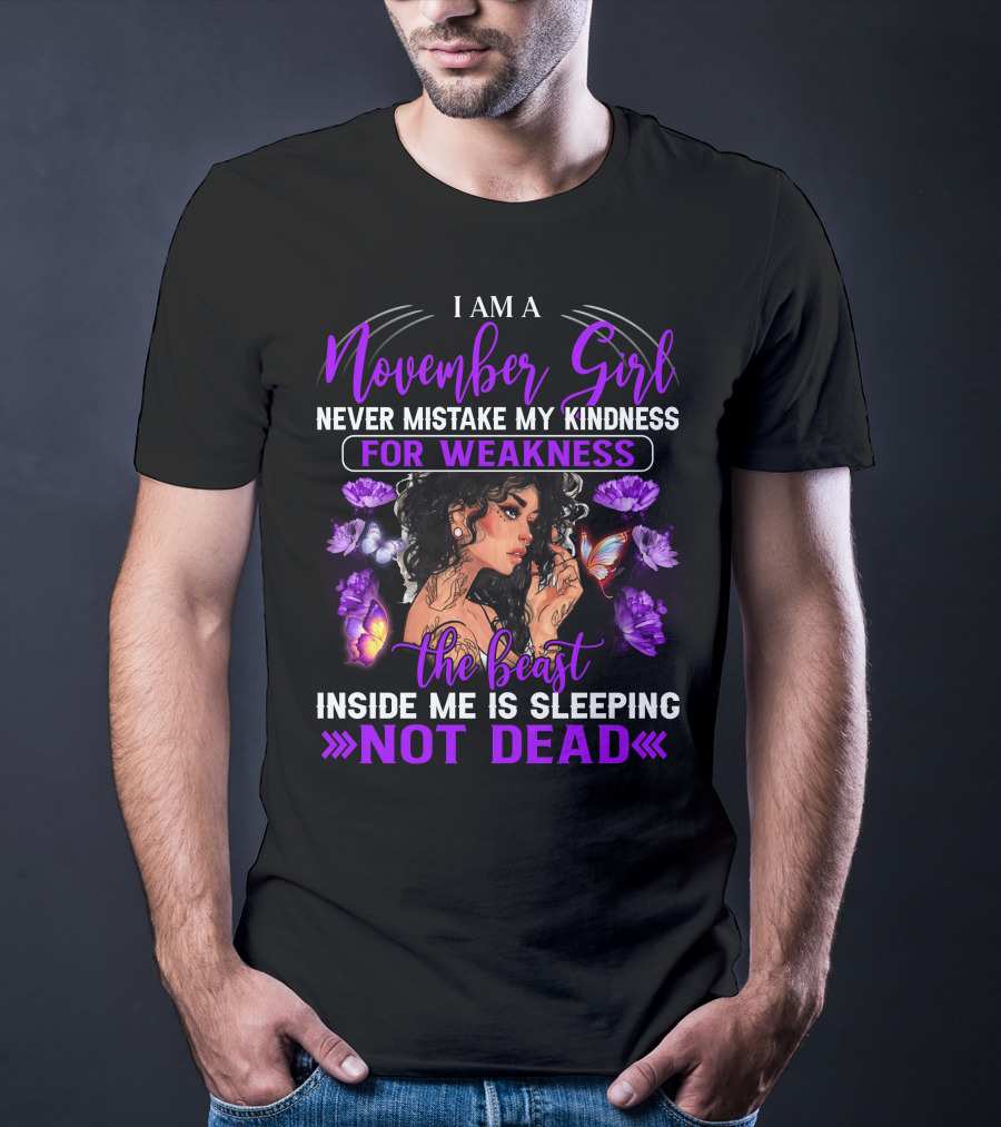 I Am A November Girl Never Mistake My Kindness For Weakness The Beast Inside Me Is Sleeping Not Dead T-Shirt