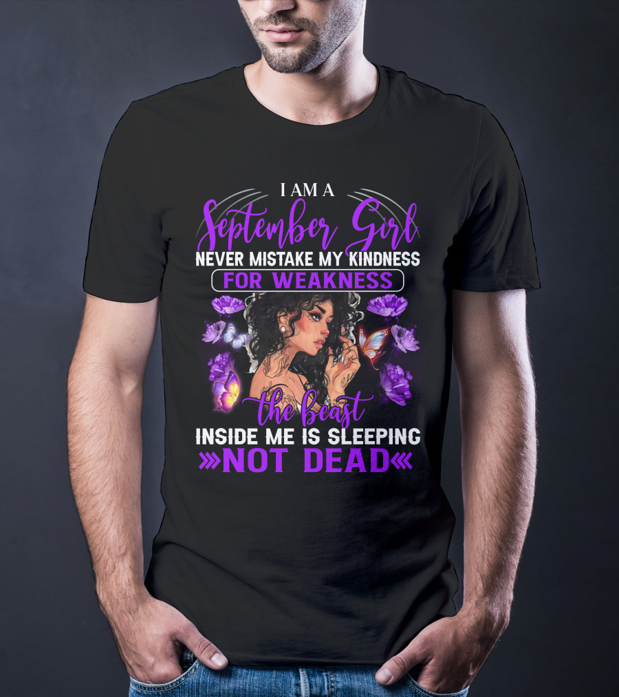 I Am A September Girl Never Mistake My Kindness For Weakness The Beast Inside Me Is Sleeping Not Dead T-Shirt
