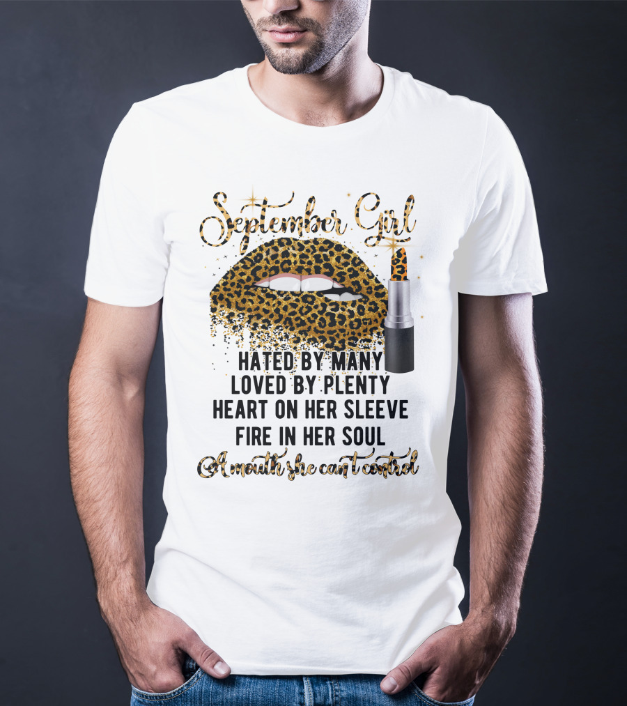 September Girl Hated By Many Loved By Plenty Heart On Her Sleeve Fire In Her Soul A Mouth She Can't Control T-Shirt