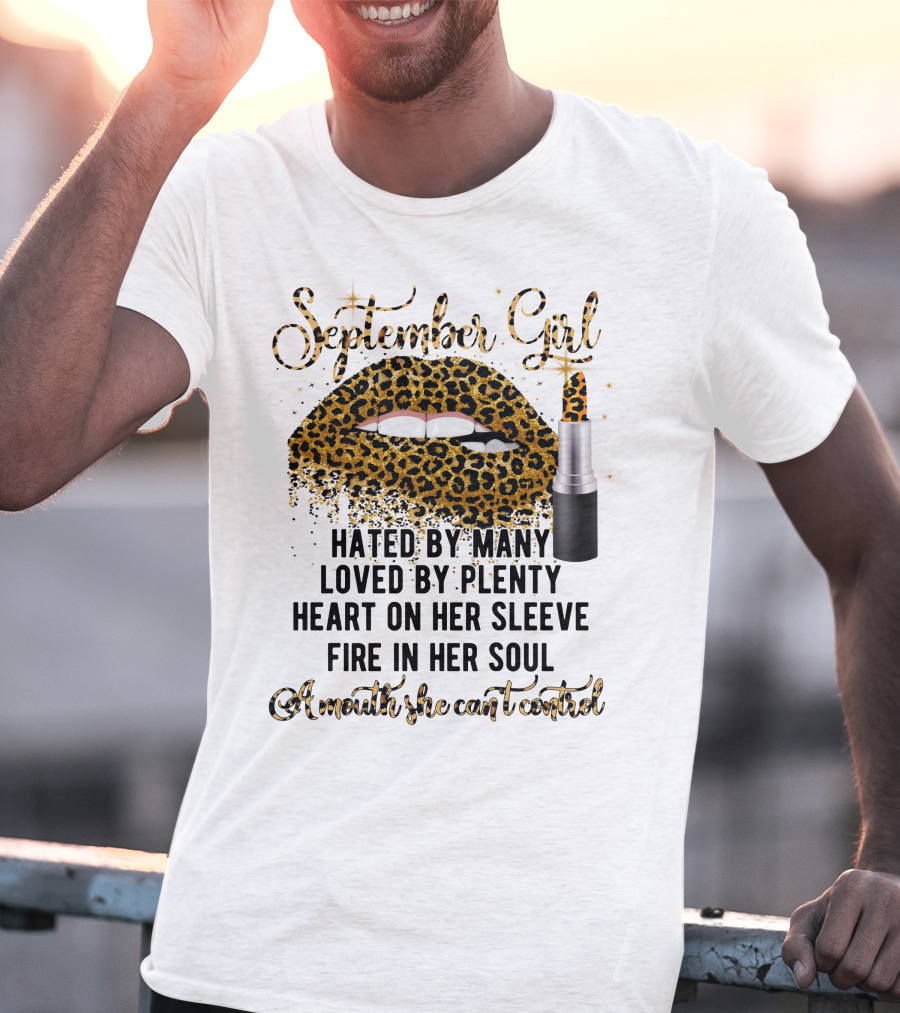 September Girl Hated By Many Loved By Plenty Heart On Her Sleeve Fire In Her Soul A Mouth She Can't Control T-Shirt