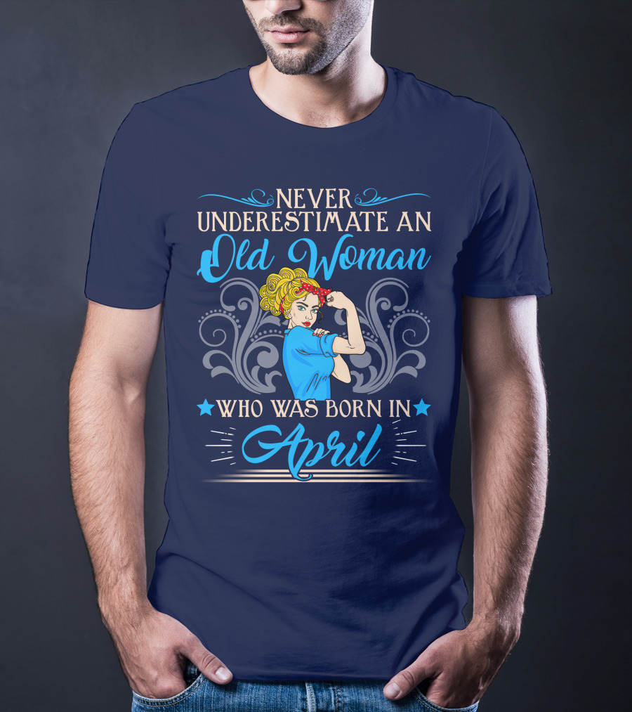 Never Underestimate An Old Woman Who Was Born In April T-Shirt
