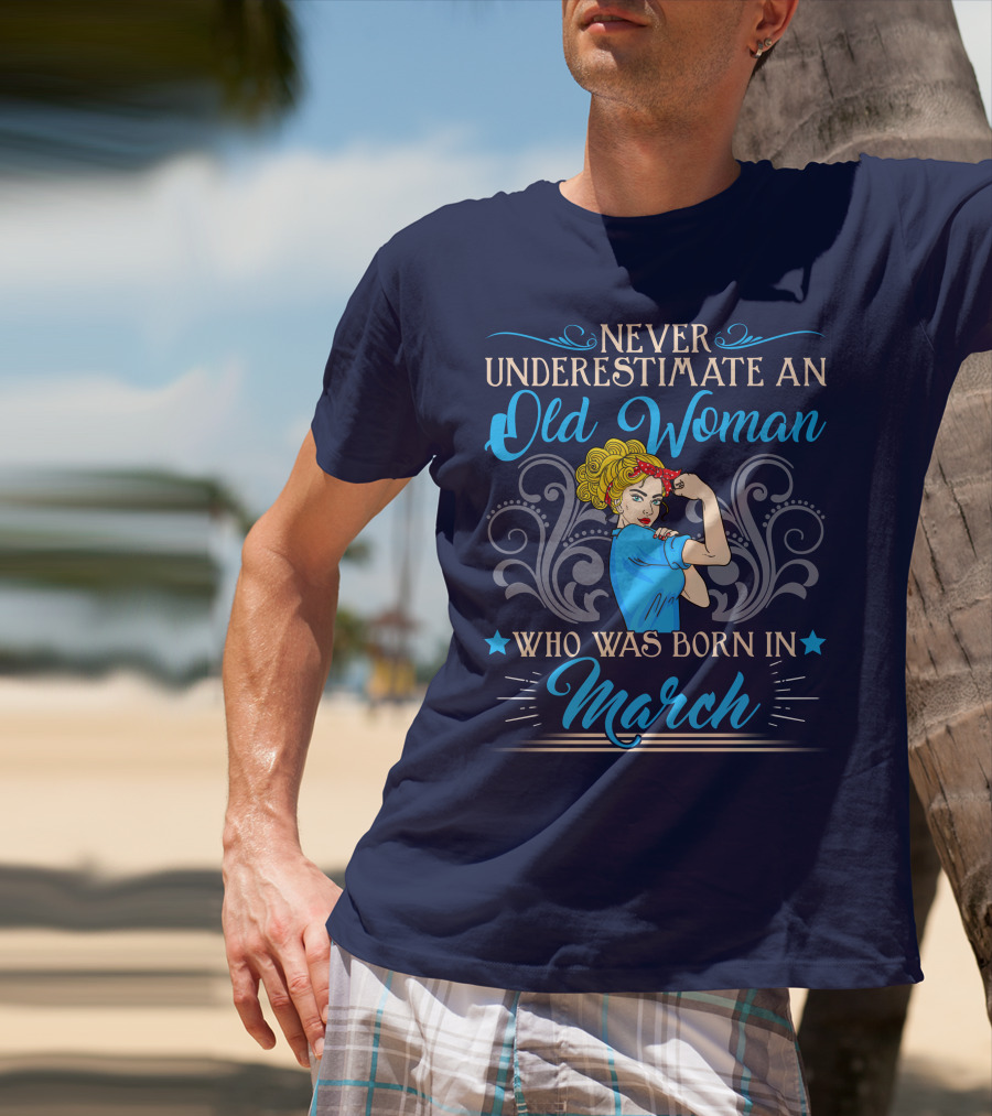 Never Underestimate An Old Woman Born In March T-Shirt