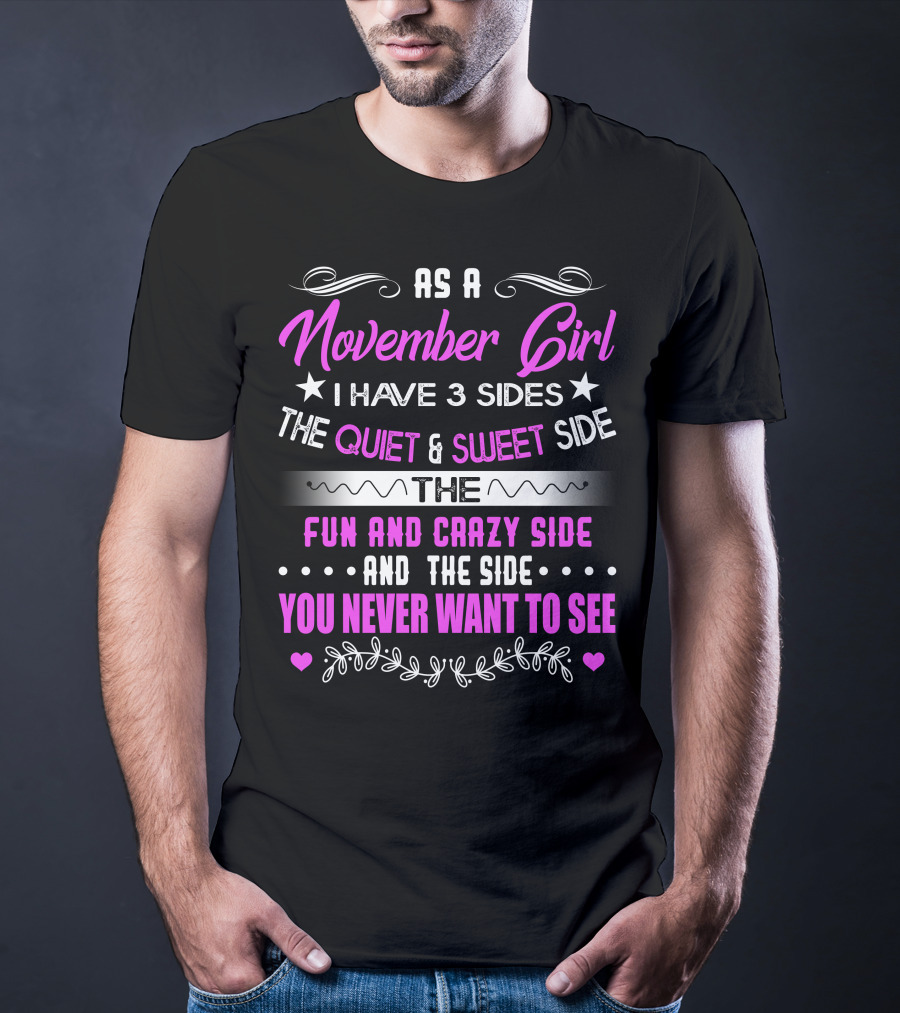 November Girl I Have 3 Sides Quiet Sweet Fun Crazy You Never Want To See T-Shirt