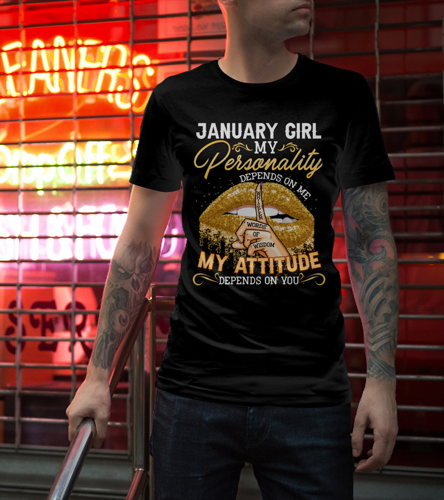January Girl My Personality Depends On Me My Attitude Depends On You Whisper Words Of Wisdom T-Shirt