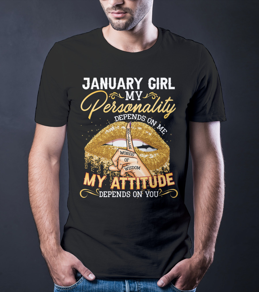 January Girl My Personality Depends On Me My Attitude Depends On You Whisper Words Of Wisdom T-Shirt