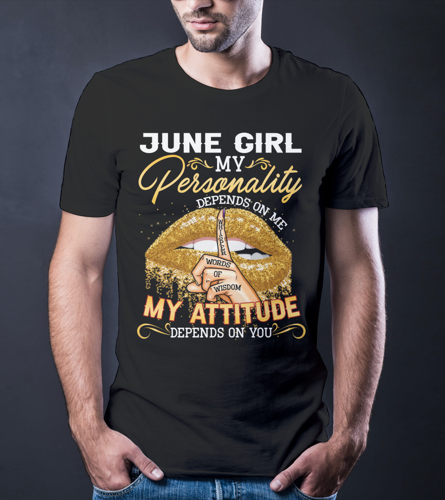 June Girl My Personality Depends On Me My Attitude Depends On You Whisper Words Of Wisdom T-Shirt