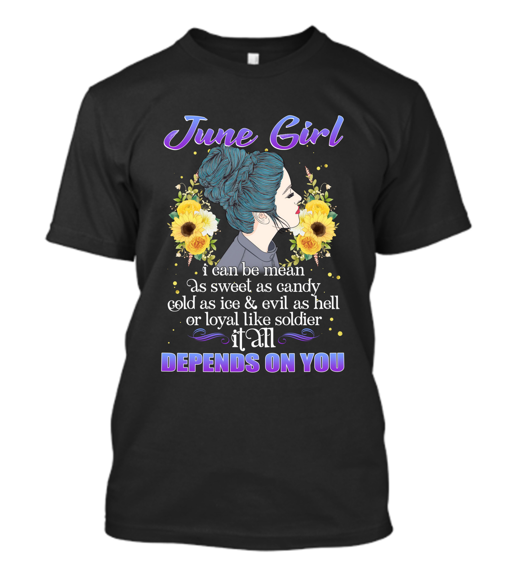June Girl I Can Be Mean As Sweet As Candy Cold As Ice Evil As Hell Loyal Like Soldier It All Depends On You T-Shirt