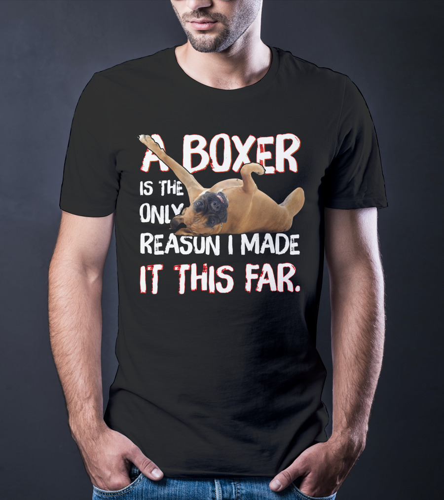 A Boxer Is The Only Reason I Made It This Far T-Shirt