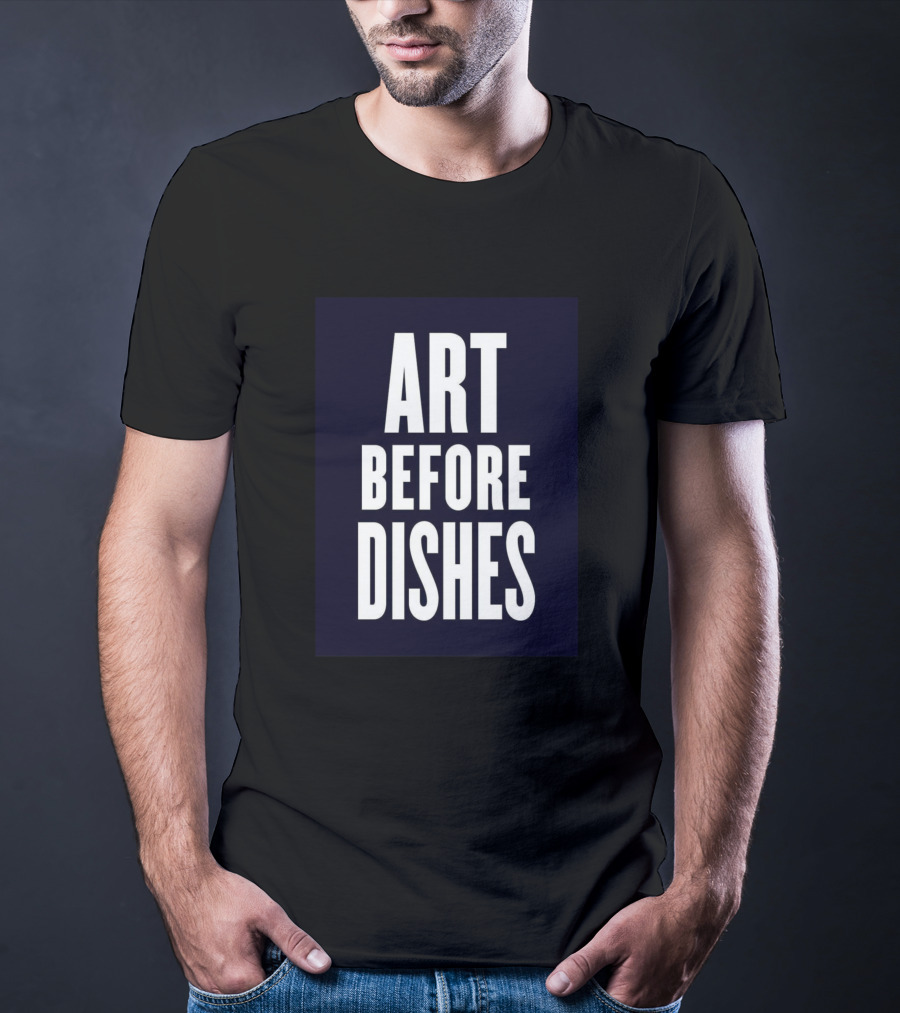 ART BEFORE DISHES T-Shirt