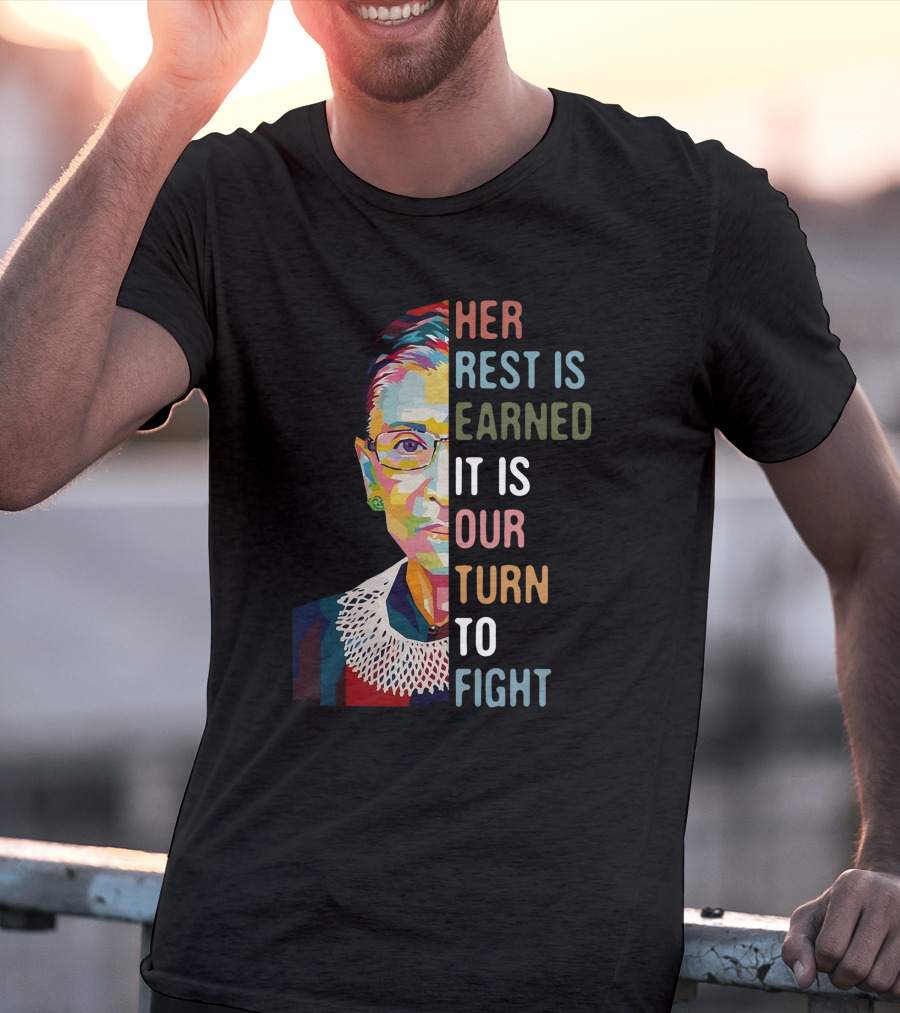 Her Rest Is Earned It Is Our Turn To Fight RBG T-Shirt
