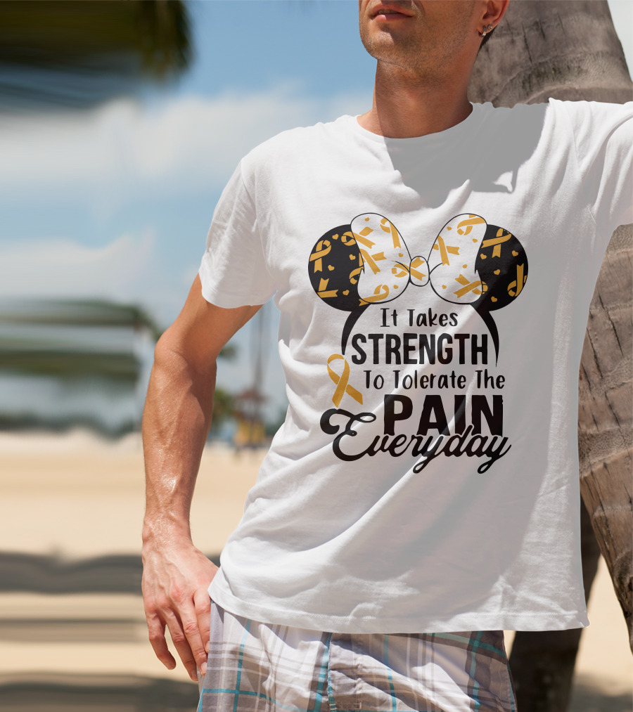 Mickey Ears Cancer Awareness It Takes Strength To Tolerate The Pain Everyday T-Shirt