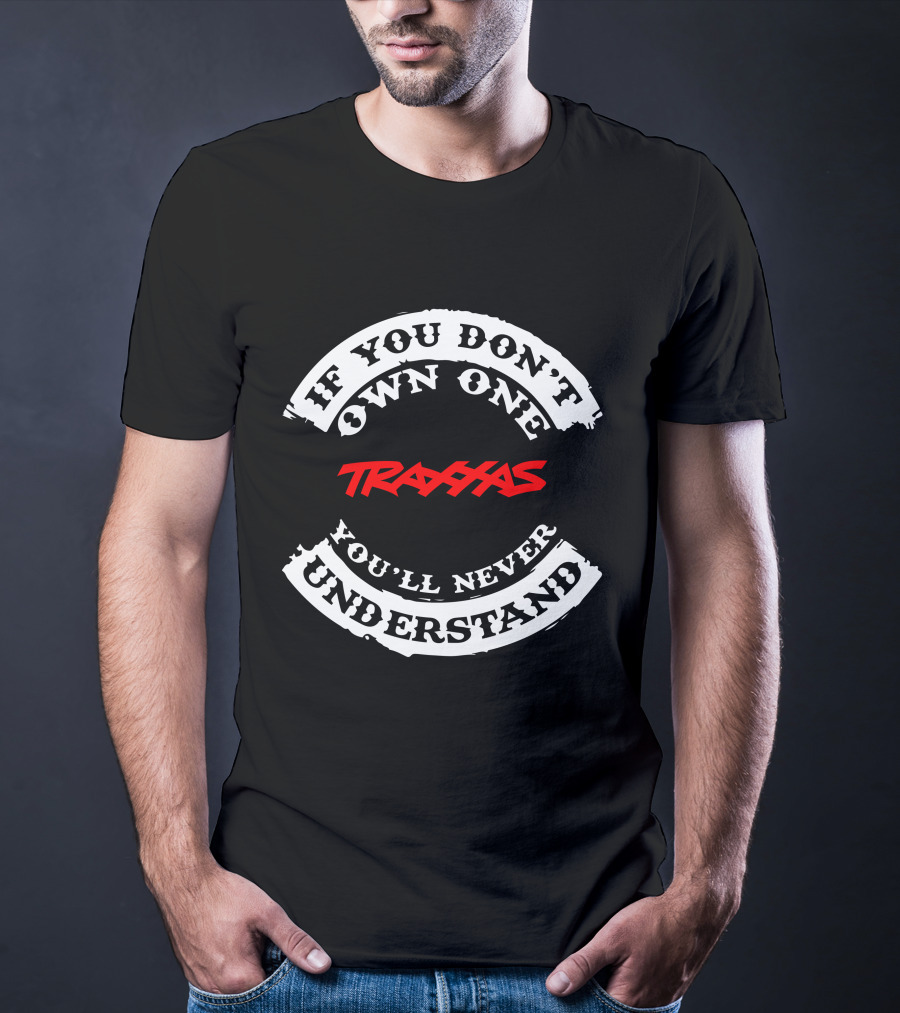 If You Don't Own One Traxxas You'll Never Understand T-Shirt