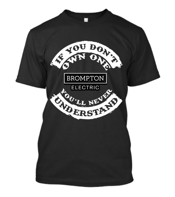 If You Don't Own One Brompton Electric You'll Never Understand T-Shirt