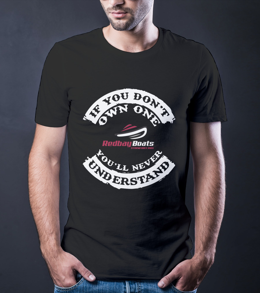 Redbay Boats Stormforce RIBS If You Don't Own One You'll Never Understand T-Shirt