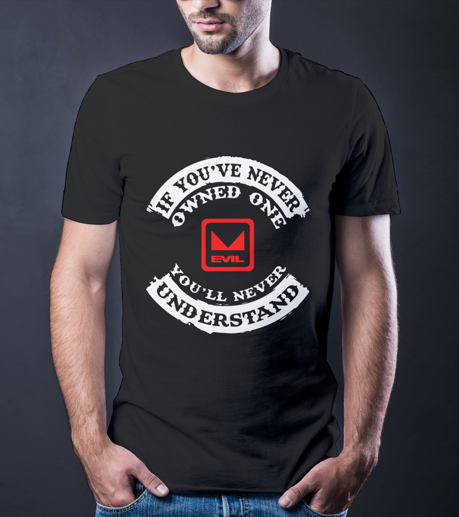 If You've Never Owned One You'll Never Understand Evil T-Shirt