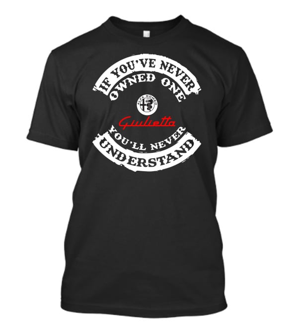 If You've Never Owned One You'll Never Understand Alfa Romeo Giulietta T-Shirt
